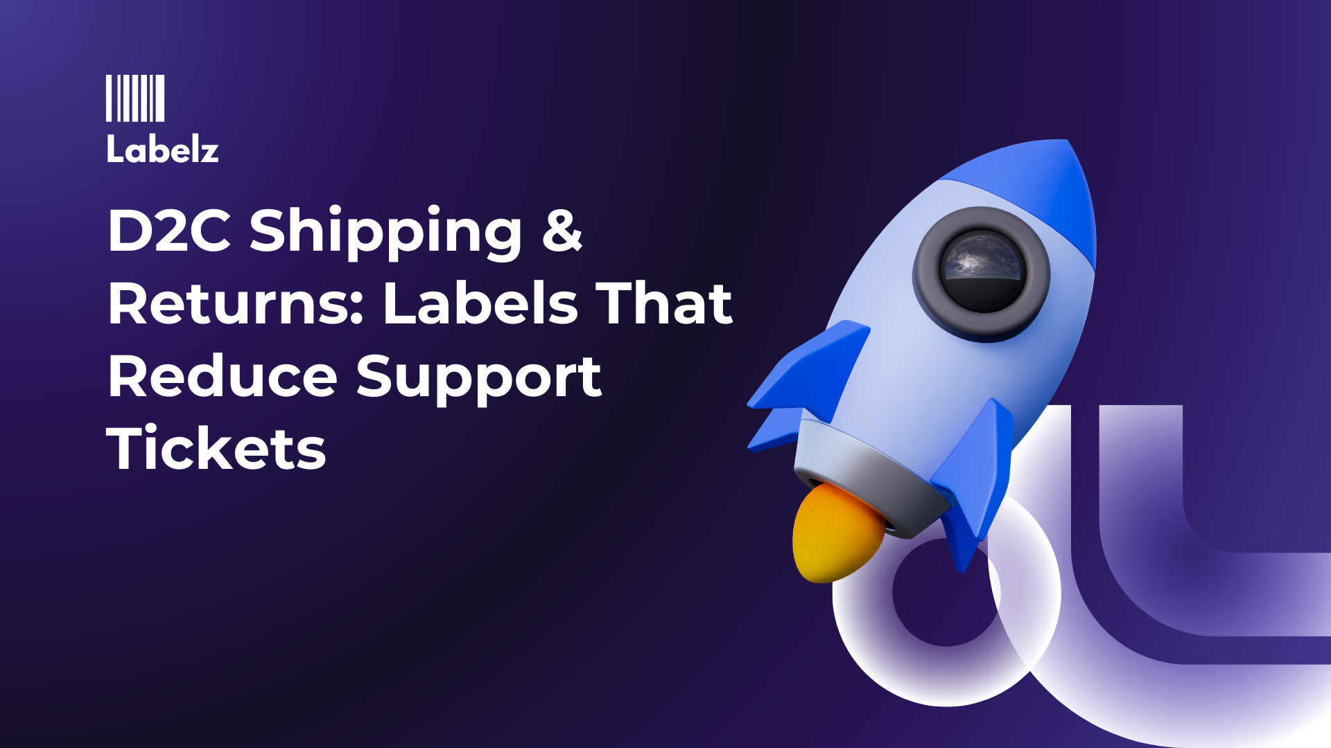 D2C Shipping & Returns: Labels That Reduce Support Tickets